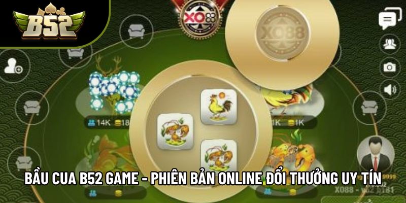 Bầu Cua B52 Game - Phiên Bản Online Đổi Thưởng Uy Tín