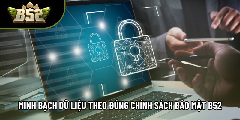 Minh bạch dữ liệu theo đúng chính sách bảo mật B52club