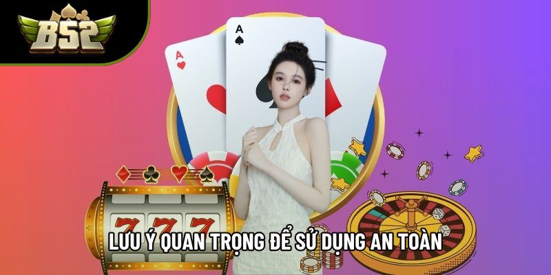 Lưu ý quan trọng để sử dụng an toàn