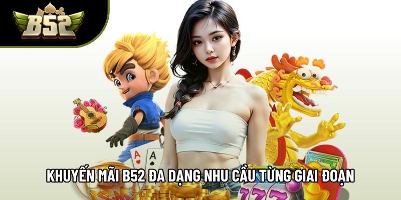 Khuyến mãi B52 đa dạng, phù hợp nhu cầu từng giai đoạn