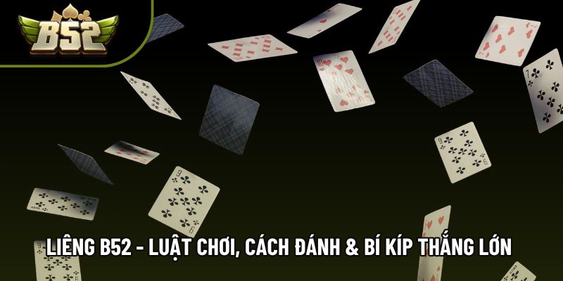 Liêng B52 - Luật Chơi, Cách Đánh & Bí Kíp Thắng Lớn 