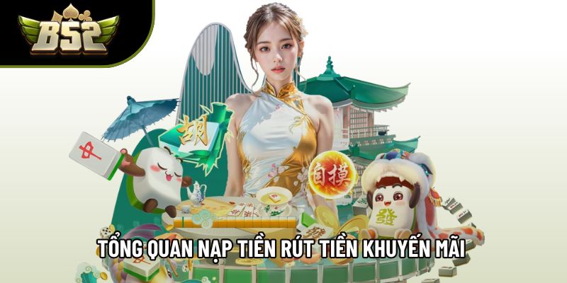 Tổng quan nạp tiền rút tiền khuyến mãi giúp giao dịch minh bạch