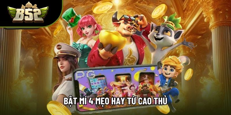 Bật mí 4 mẹo hay từ cao thủ