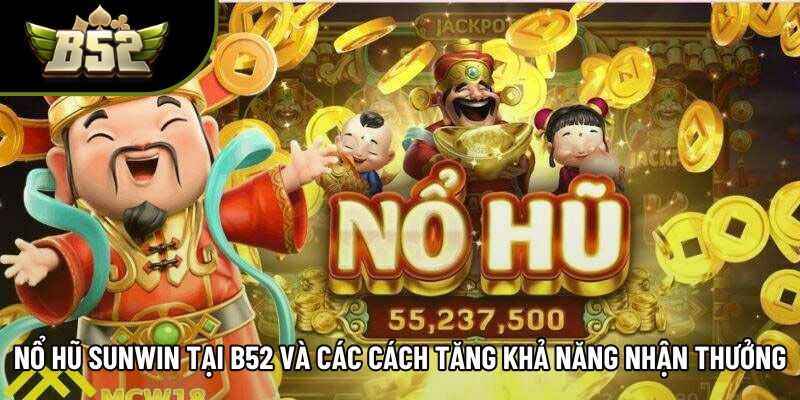Nổ Hũ Sunwin Tại B52 Và Các Cách Tăng Khả Năng Nhận Thưởng