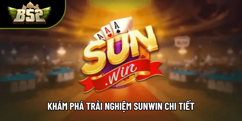 Khám phá trải nghiệm sunwin chi tiết